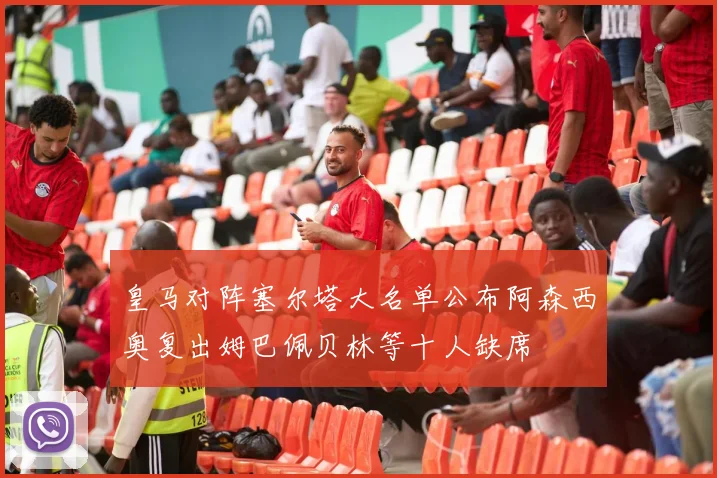 皇马对阵塞尔塔大名单公布阿森西奥复出姆巴佩贝林等十人缺席